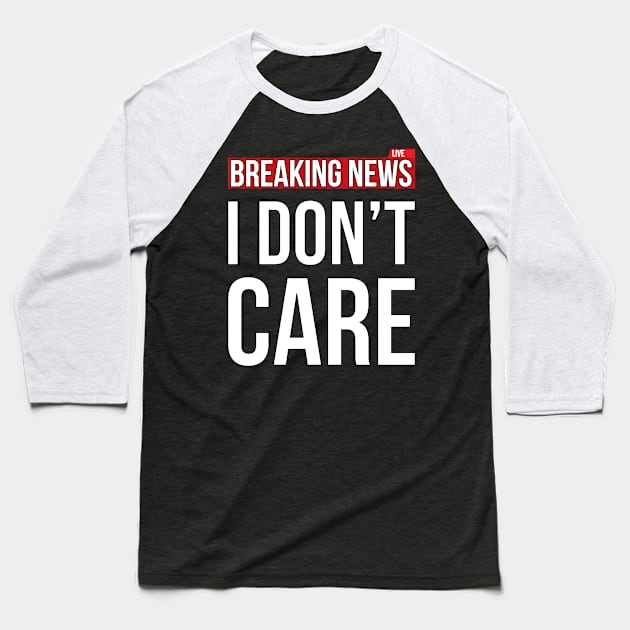 Breaking News I Don't Care Funny Sassy Sarcastic T-Shirt Baseball T-Shirt by SusurrationStudio